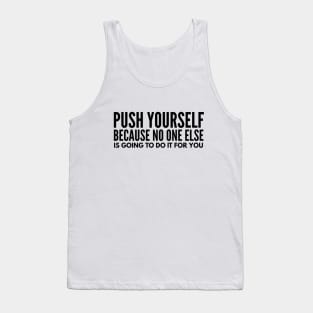 Push Yourself Because No One Else Is Going To Do It For You - Motivational Words Tank Top